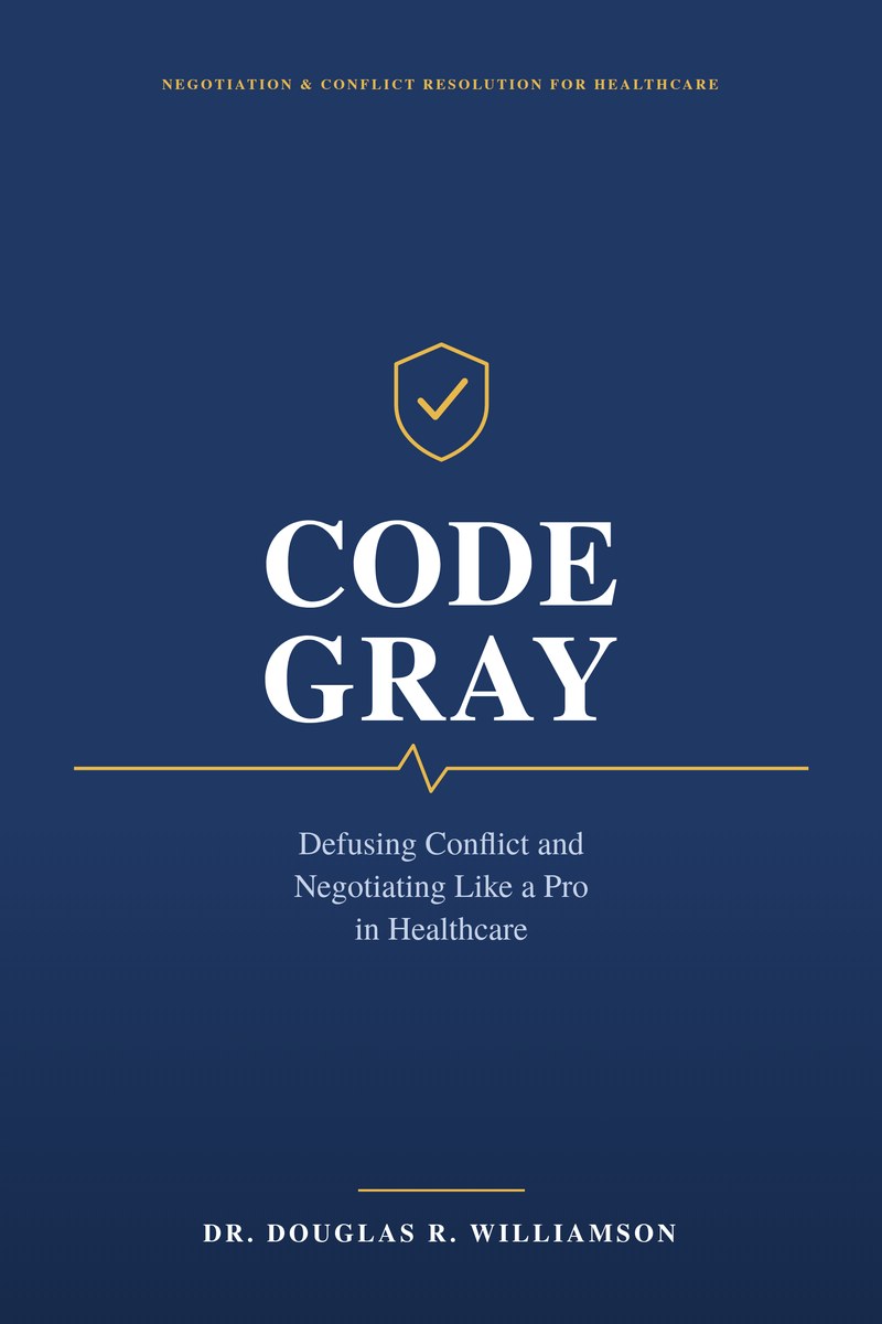 Cover of Code Gray by Dr. Douglas R. Williamson — Defusing Conflict and Negotiating Like a Pro in Healthcare